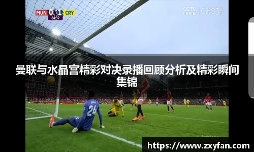 曼联与水晶宫精彩对决录播回顾分析及精彩瞬间集锦